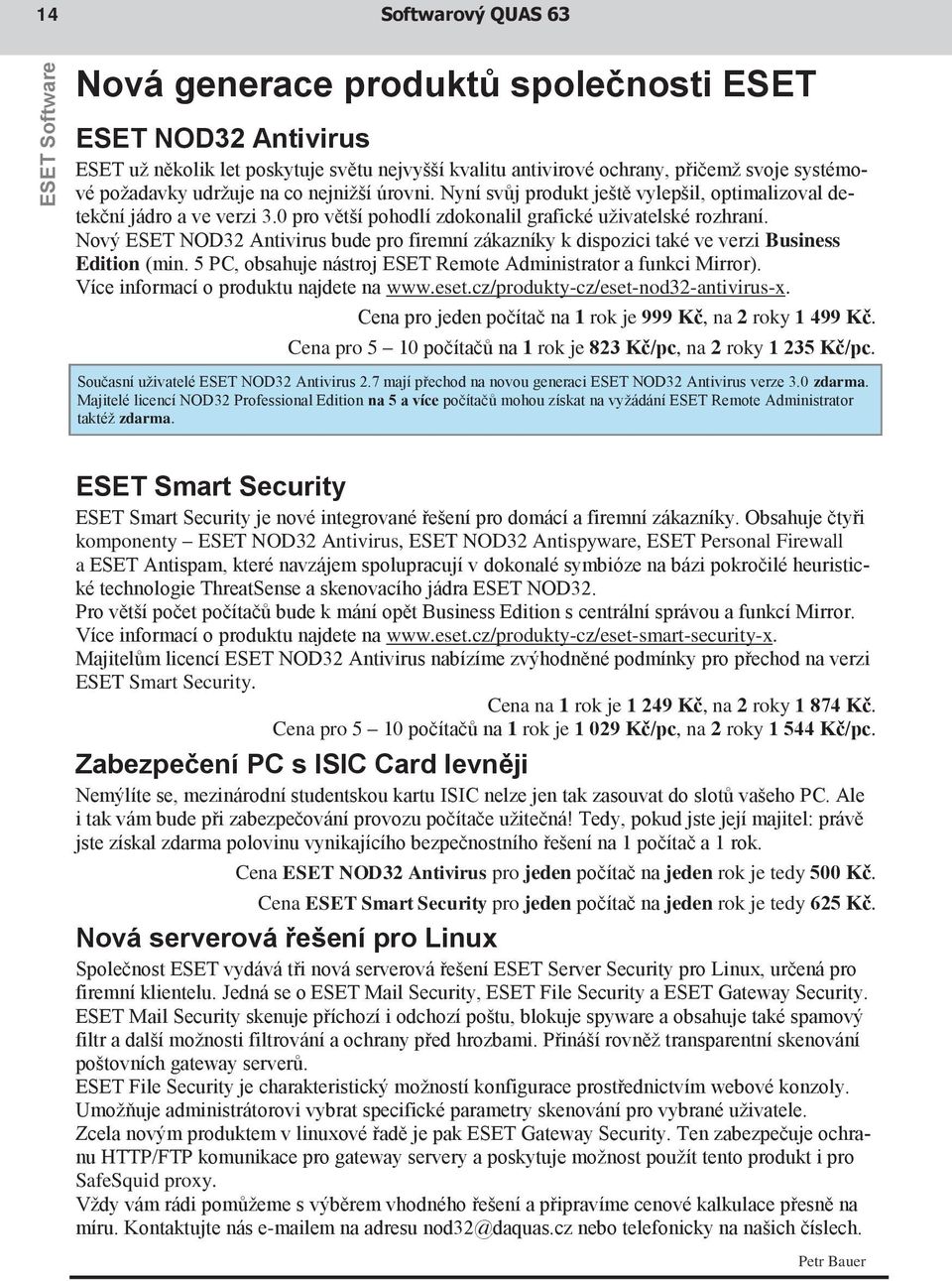 Nový ESET NOD32 Antivirus bude pro firemní zákazníky k dispozici také ve verzi Business Edition (min. 5 PC, obsahuje nástroj ESET Remote Administrator a funkci Mirror).