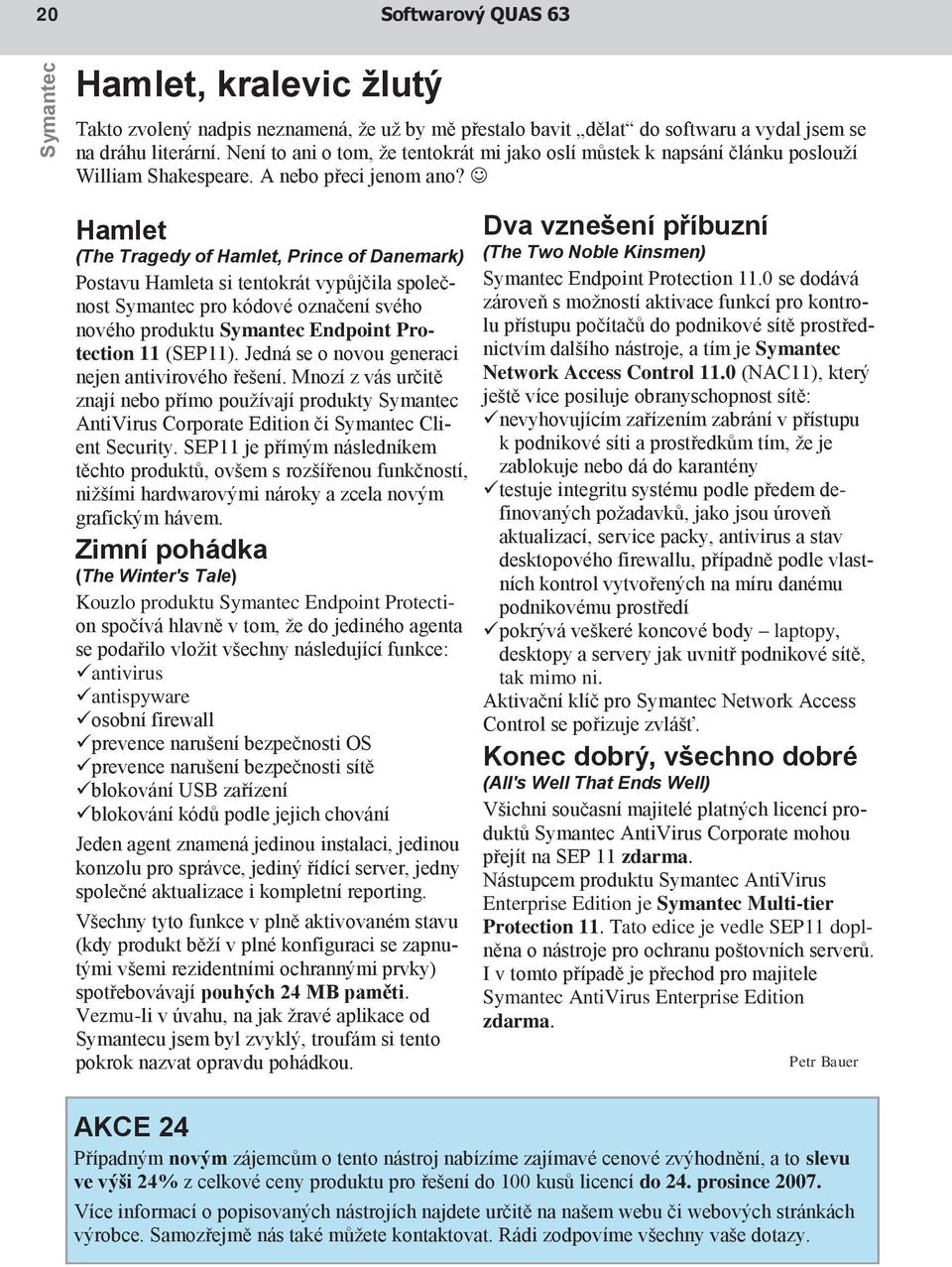 Hamlet (The Tragedy of Hamlet, Prince of Danemark) Postavu Hamleta si tentokrát vypůjčila společnost Symantec pro kódové označení svého nového produktu Symantec Endpoint Protection 11 (SEP11).