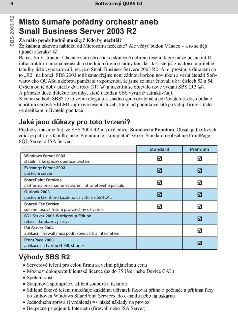 Chceme vám něco říci o skutečně dobrém řešení, které můţe posunout IT infrastrukturu mnoha menších a středních firem o řádný kus dál.