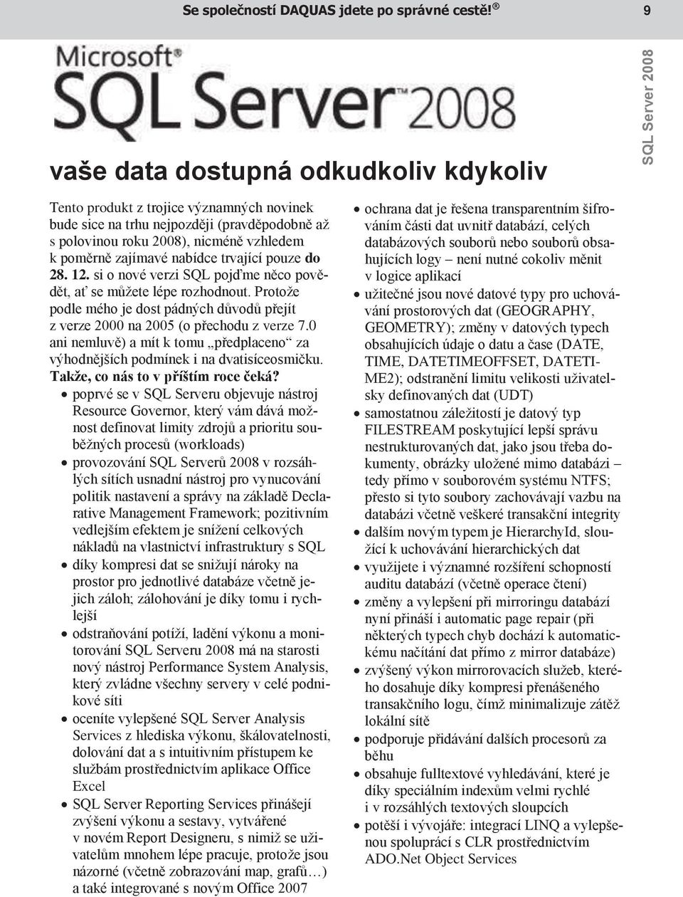 trvající pouze do 28. 12. si o nové verzi SQL pojďme něco povědět, ať se můţete lépe rozhodnout. Protoţe podle mého je dost pádných důvodů přejít z verze 2000 na 2005 (o přechodu z verze 7.