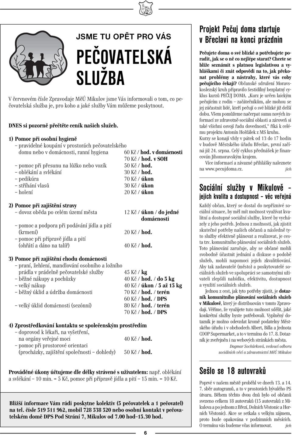 v SOH pomoc při přesunu na lůžko nebo vozík 50 Kč / hod. oblékání a svlékání 30 Kč / hod.