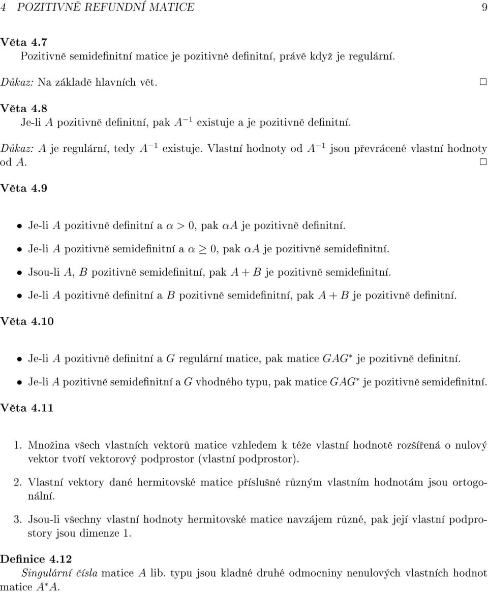 9 Je-li A pozitivn denitn a >, paka je pozitivn denitn. Je-li A pozitivn semidenitn a, paka je pozitivn semidenitn. Jsou-li A, B pozitivn semidenitn, pak A + B je pozitivn semidenitn.