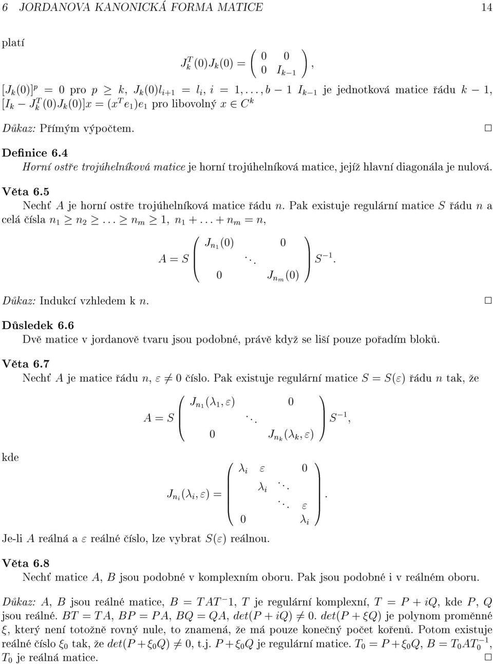 Pak existuje regul rn matice S du n a cel sla n n 2 ::: n m n + :::+ n m = n, A = S B @ J n ()... J nm () C A S; : D kaz: Indukc vzhledem k n. 2 D sledek 6.