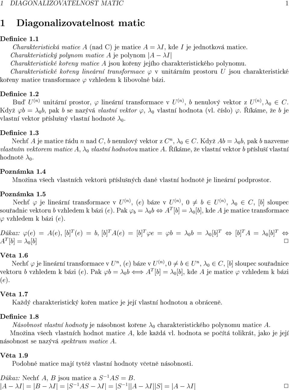 Charakteristick ko eny line rn transformace ' v unit rn m prostoru U jsou charakteristick ko eny matice transformace ' vzhledem k libovoln b zi. Denice.