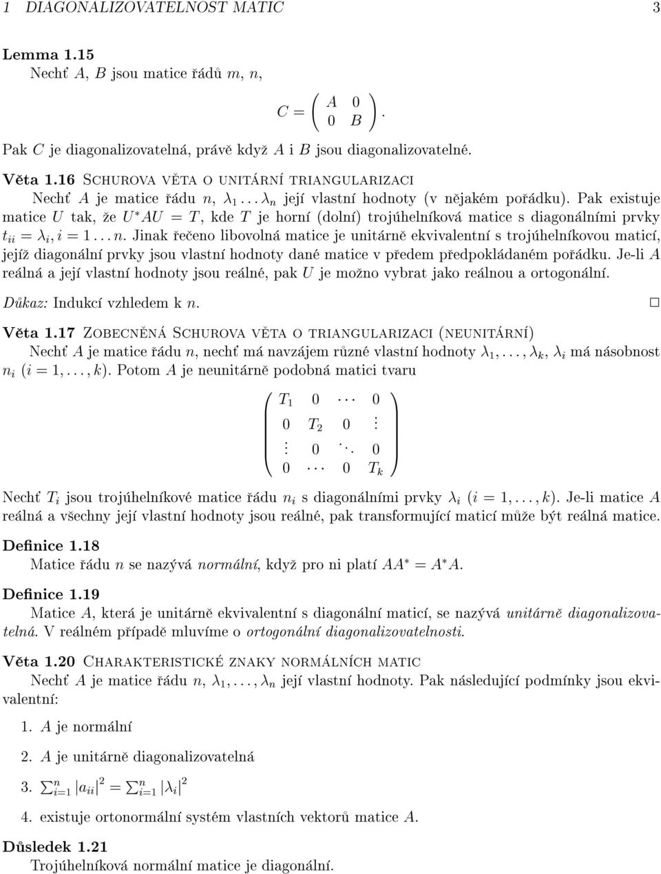 Pak existuje matice U tak, e U AU = T, kde T je horn (doln ) troj heln kov matice s diagon ln mi prvky t ii = i i =:::n.