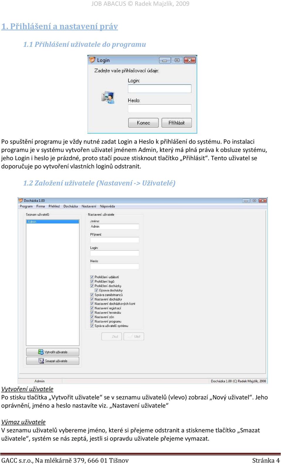 Tento uživatel se doporučuje po vytvoření vlastních loginů odstranit. 1.