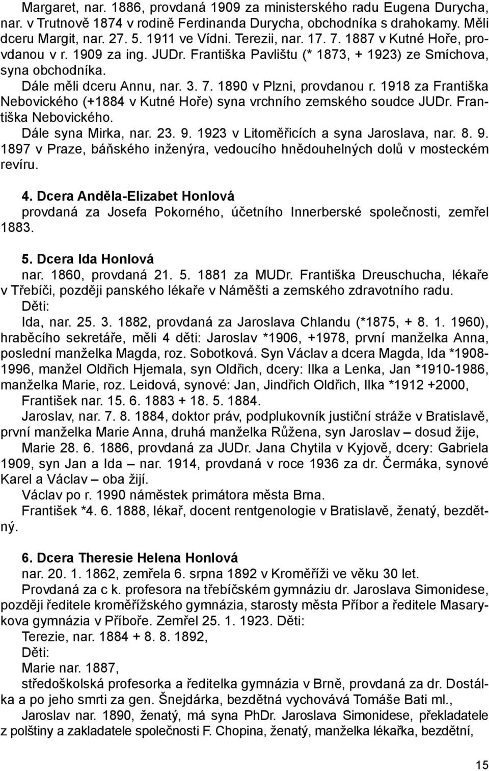 1918 za Františka Nebovického (+1884 v Kutné Hoře) syna vrchního zemského soudce JUDr. Františka Nebovického. Dále syna Mirka, nar. 23. 9.