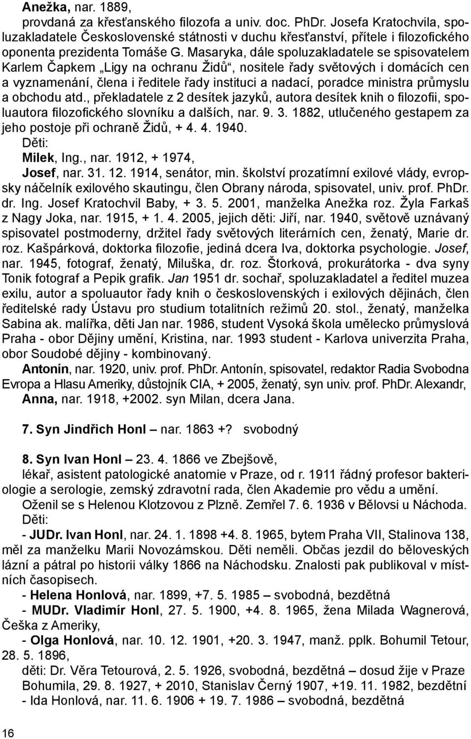 Masaryka, dále spoluzakladatele se spisovatelem Karlem Čapkem Ligy na ochranu Židů, nositele řady světových i domácích cen a vyznamenání, člena i ředitele řady instituci a nadací, poradce ministra