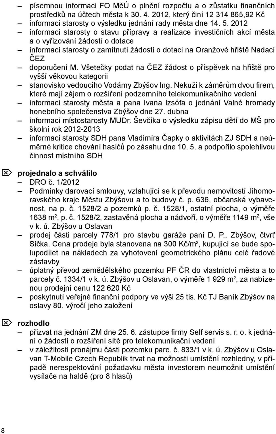 Všetečky podat na ČEZ žádost o příspěvek na hřiště pro vyšší věkovou kategorii stanovisko vedoucího Vodárny Zbýšov Ing.