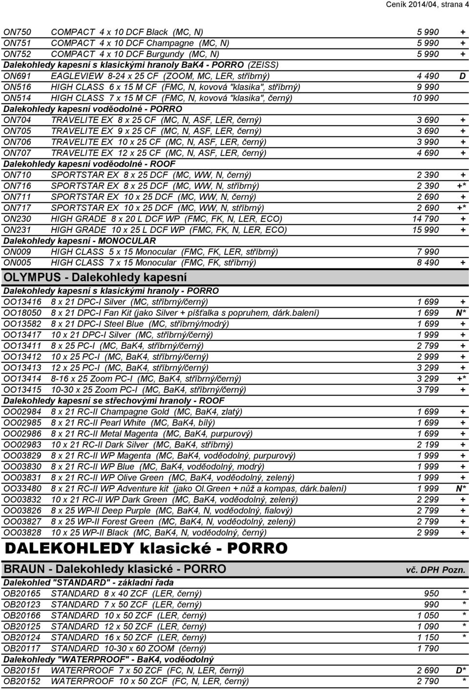 M CF (FMC, N, kovová "klasika", černý) 10 990 Dalekohledy kapesní voděodolné - PORRO ON704 TRAVELITE EX 8 x 25 CF (MC, N, ASF, LER, černý) 3 690 + ON705 TRAVELITE EX 9 x 25 CF (MC, N, ASF, LER,