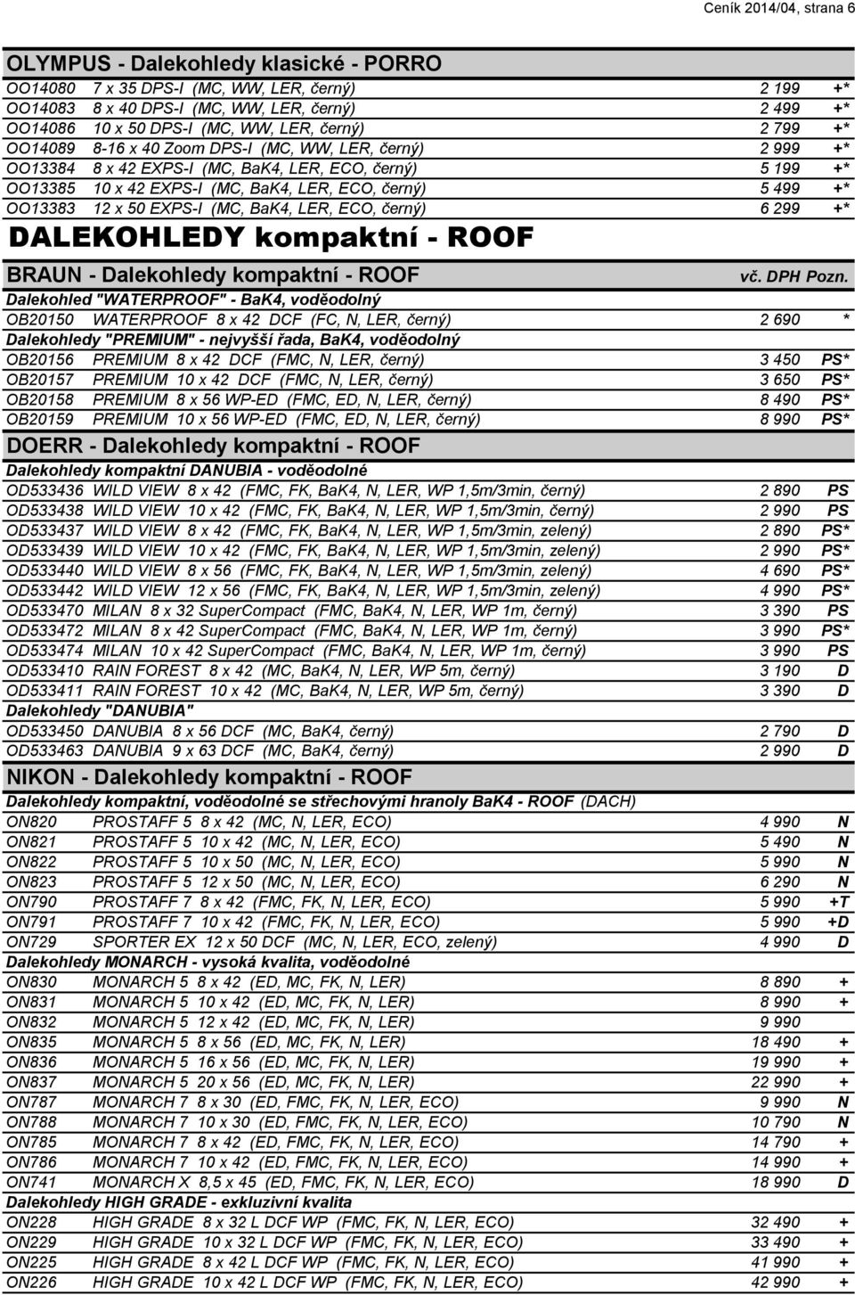 OO13383 12 x 50 EXPS-I (MC, BaK4, LER, ECO, černý) 6 299 +* DALEKOHLEDY kompaktní - ROOF BRAUN - Dalekohledy kompaktní - ROOF Dalekohled "WATERPROOF" - BaK4, voděodolný OB20150 WATERPROOF 8 x 42 DCF