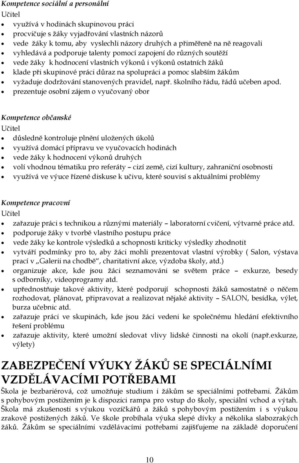 vyţaduje dodrţování stanovených pravidel, např. školního řádu, řádů učeben apod.