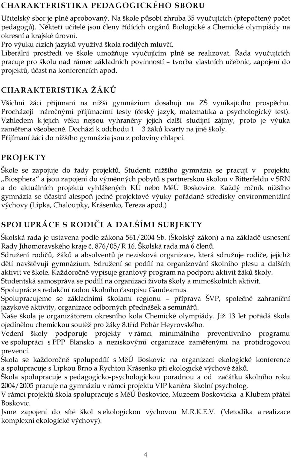 Liberální prostředí ve škole umoţňuje vyučujícím plně se realizovat.