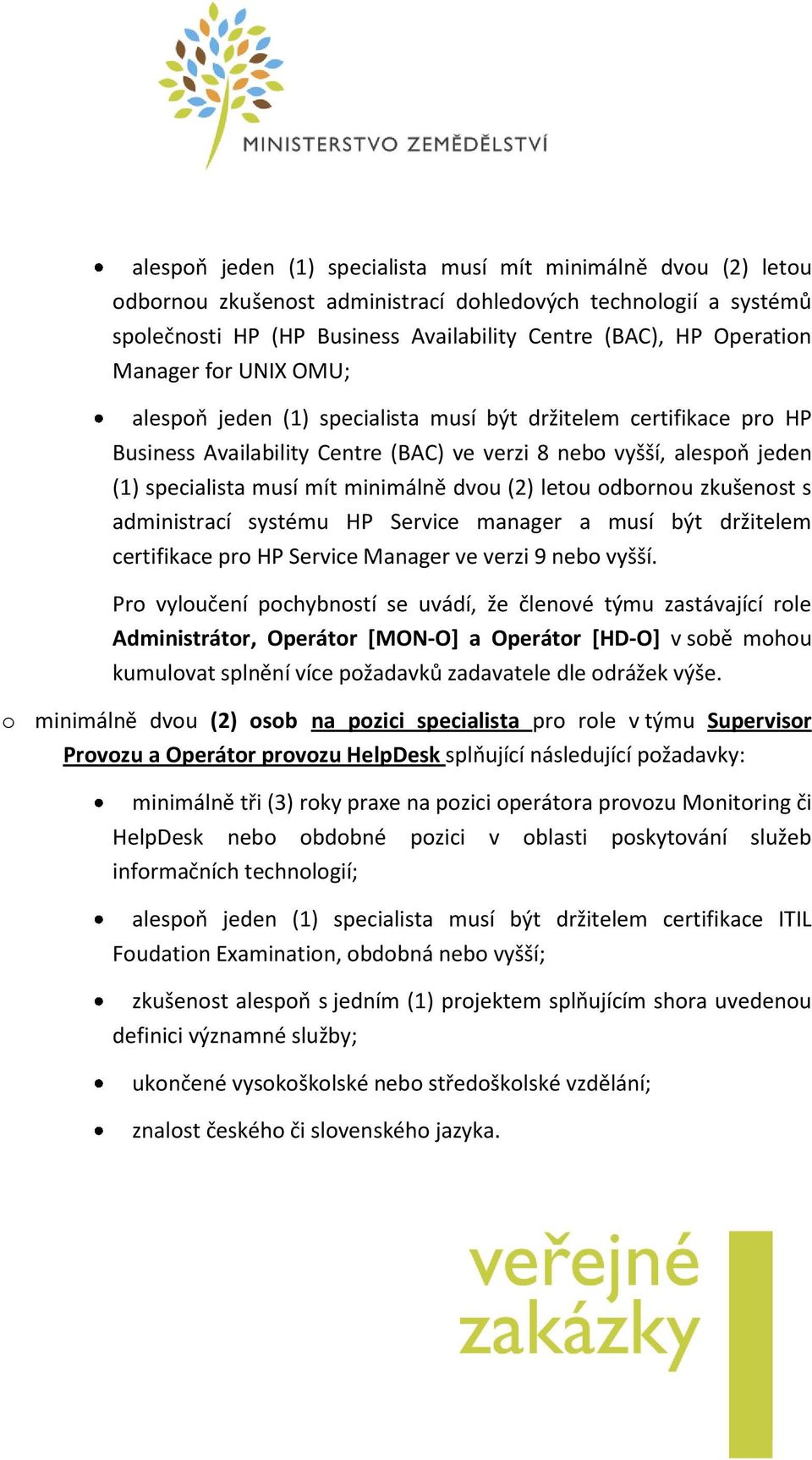 dvou (2) letou odbornou zkušenost s administrací systému HP Service manager a musí být držitelem certifikace pro HP Service Manager ve verzi 9 nebo vyšší.