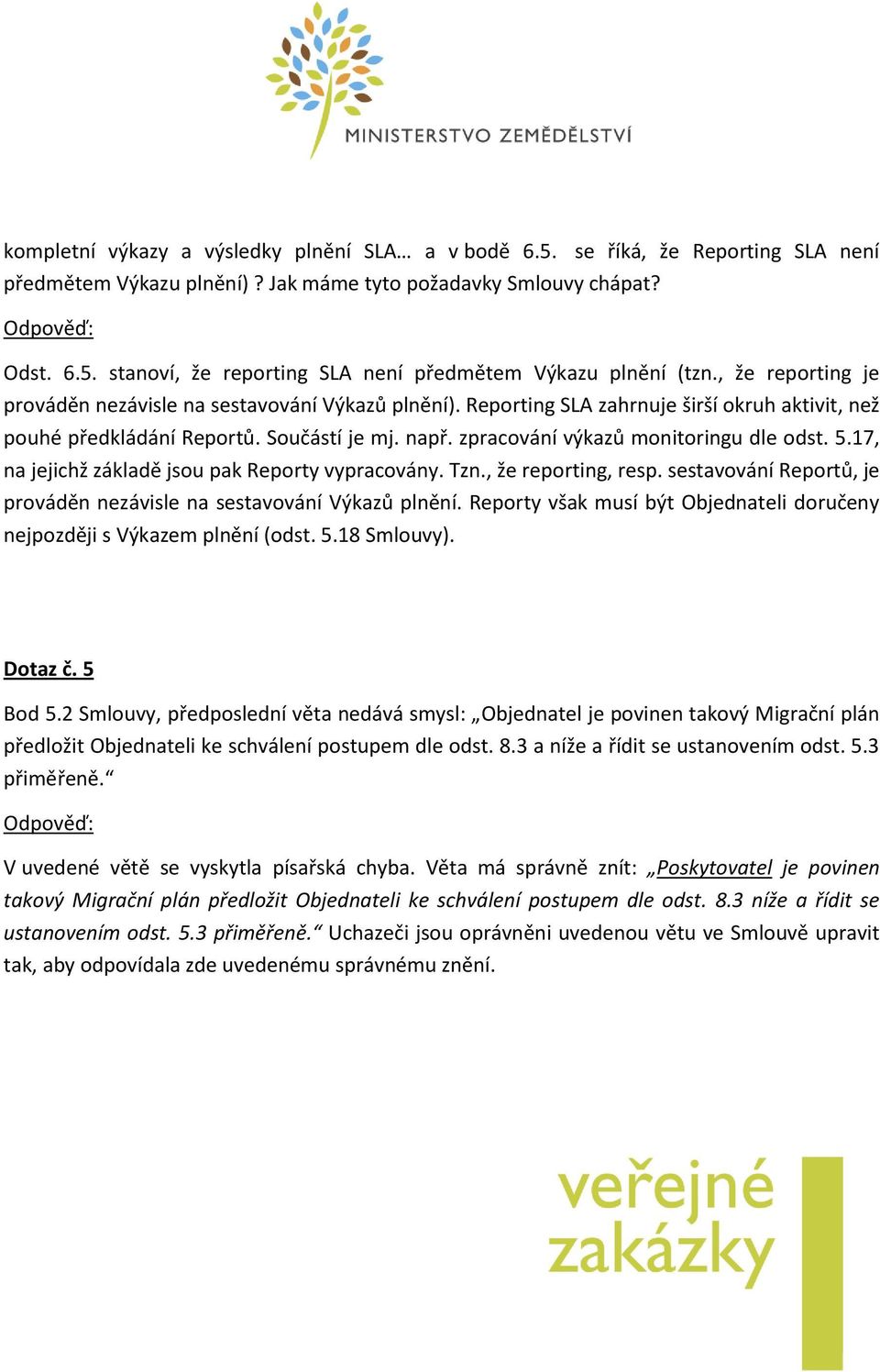 zpracování výkazů monitoringu dle odst. 5.17, na jejichž základě jsou pak Reporty vypracovány. Tzn., že reporting, resp. sestavování Reportů, je prováděn nezávisle na sestavování Výkazů plnění.