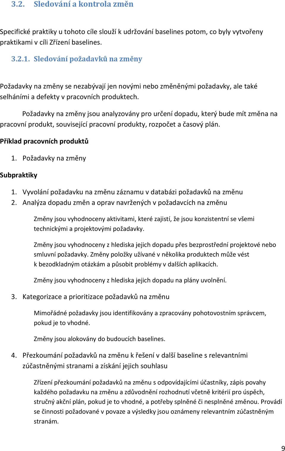 Požadavky na změny jsou analyzovány pro určení dopadu, který bude mít změna na pracovní produkt, související pracovní produkty, rozpočet a časový plán. Příklad pracovních produktů 1.