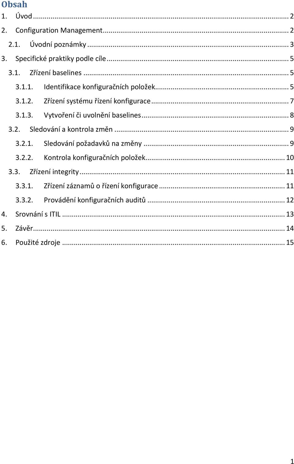 .. 9 3.2.2. Kontrola konfiguračních položek... 10 3.3. Zřízení integrity... 11 3.3.1. Zřízení záznamů o řízení konfigurace... 11 3.3.2. Provádění konfiguračních auditů.