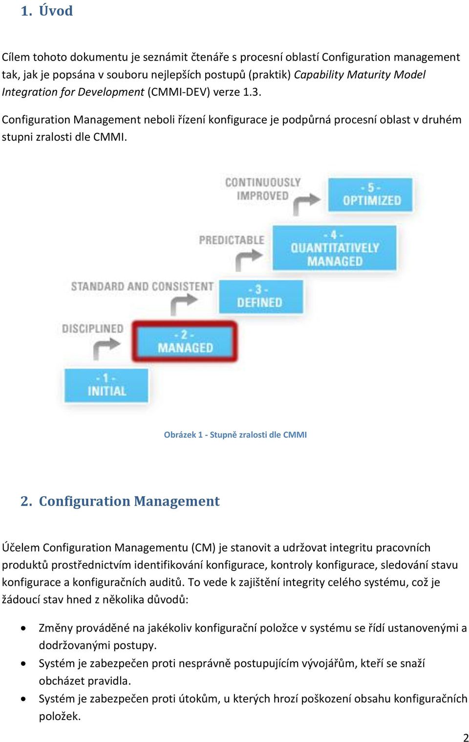 Configuration Management Účelem Configuration Managementu (CM) je stanovit a udržovat integritu pracovních produktů prostřednictvím identifikování konfigurace, kontroly konfigurace, sledování stavu