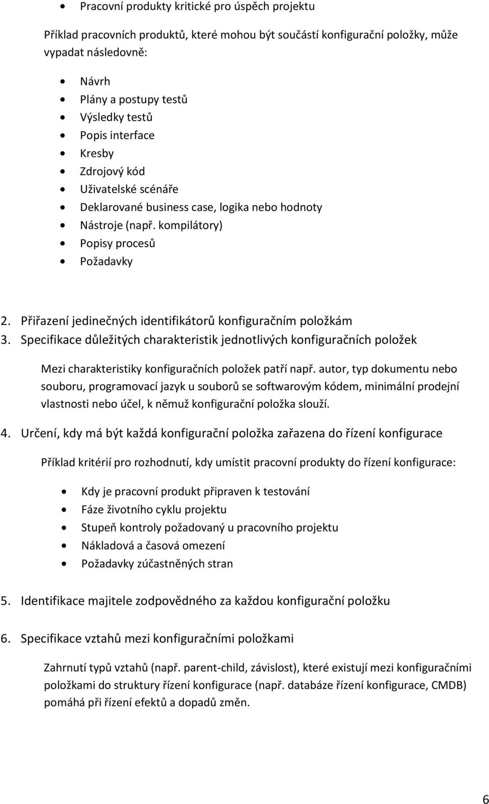 Přiřazení jedinečných identifikátorů konfiguračním položkám 3. Specifikace důležitých charakteristik jednotlivých konfiguračních položek Mezi charakteristiky konfiguračních položek patří např.