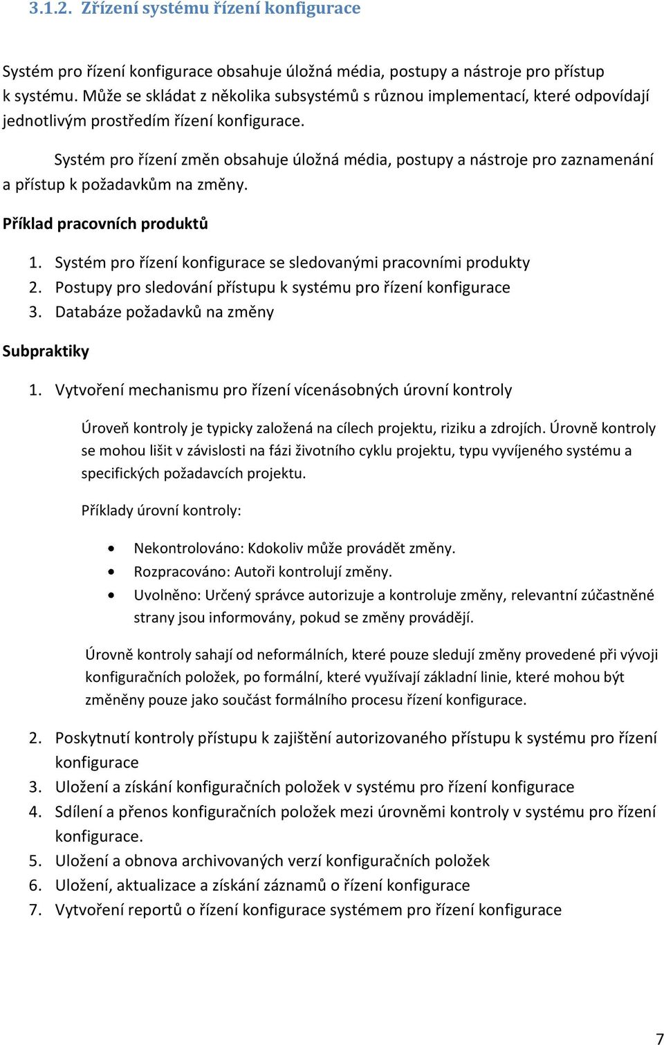 Systém pro řízení změn obsahuje úložná média, postupy a nástroje pro zaznamenání a přístup k požadavkům na změny. Příklad pracovních produktů 1.