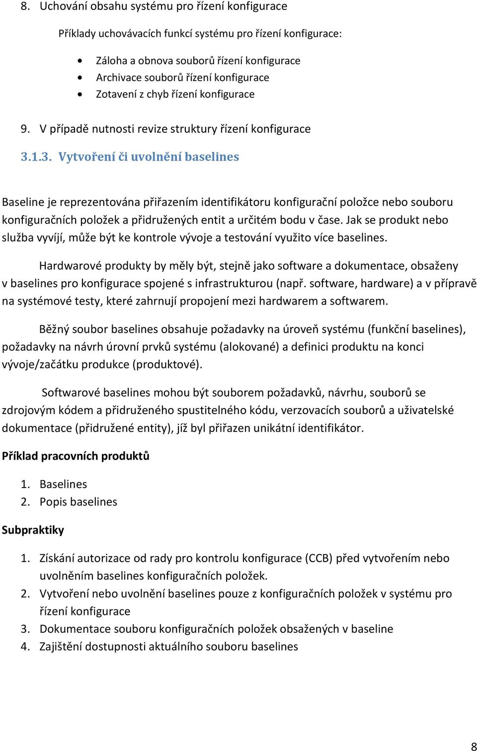 1.3. Vytvoření či uvolnění baselines Baseline je reprezentována přiřazením identifikátoru konfigurační položce nebo souboru konfiguračních položek a přidružených entit a určitém bodu v čase.