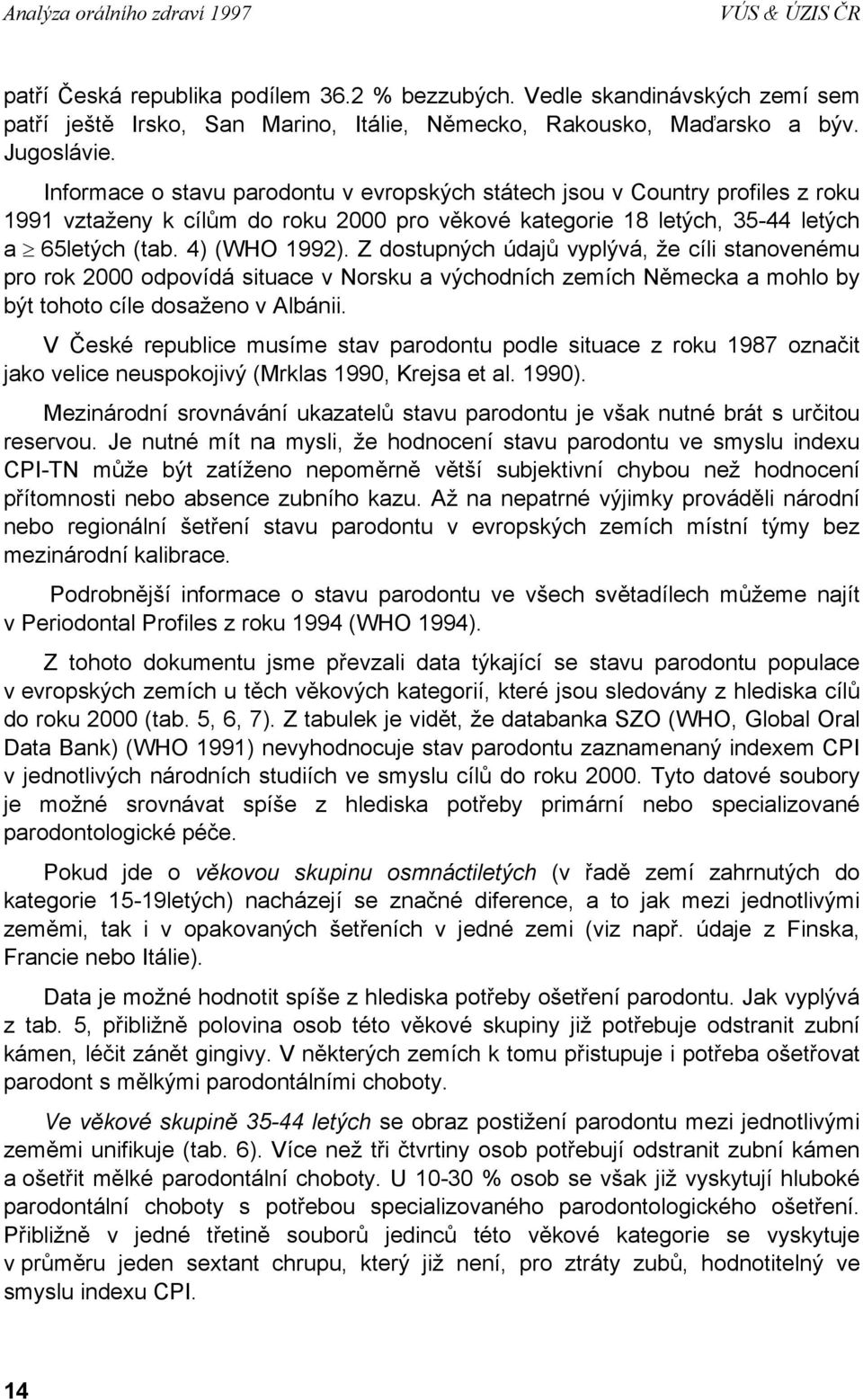 4) (WHO 1992). Z dostupných údajů vyplývá, že cíli stanovenému pro rok 2000 odpovídá situace v Norsku a východních zemích Německa a mohlo by být tohoto cíle dosaženo v Albánii.