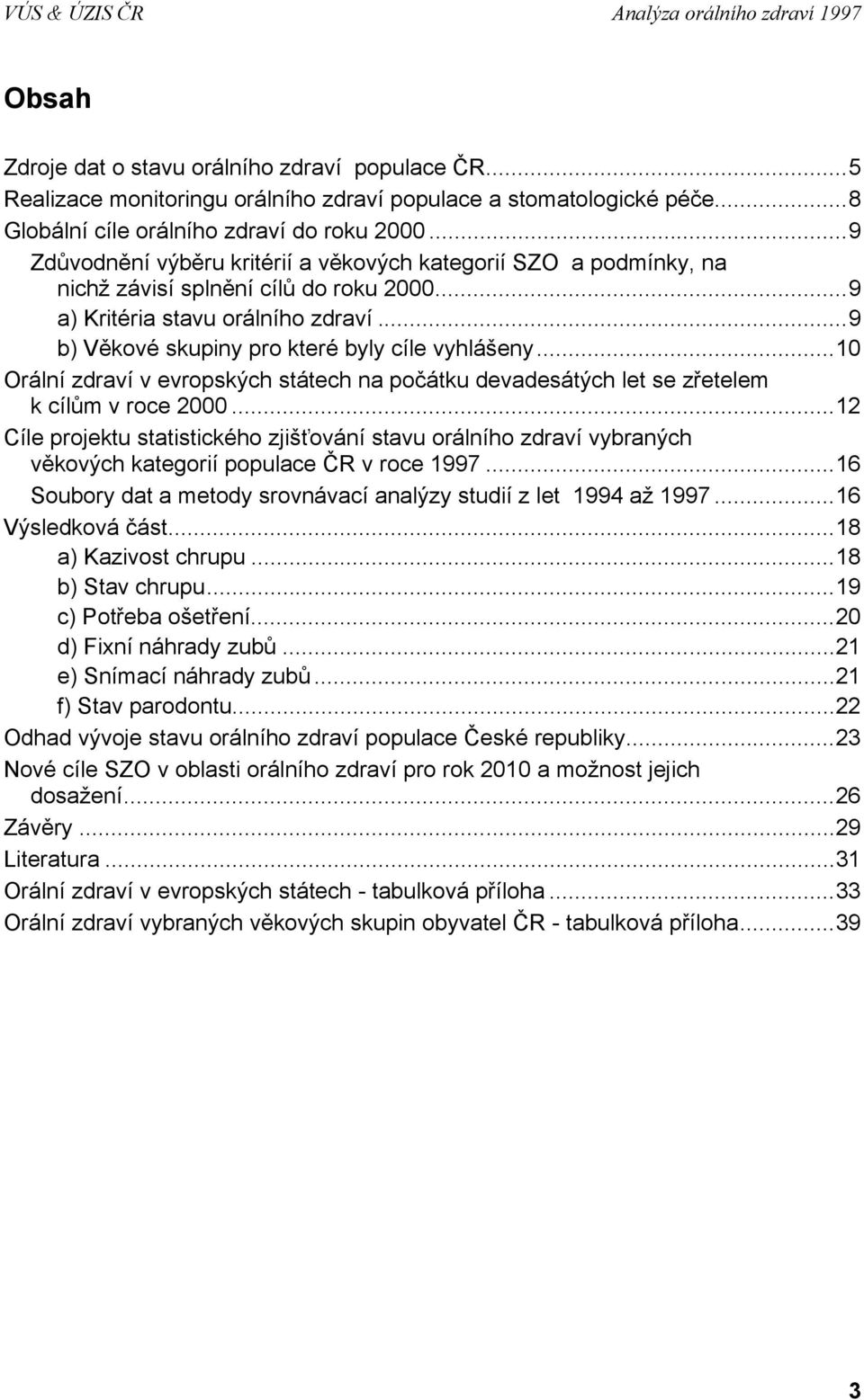 ..10 Orální zdraví v evropských státech na počátku devadesátých let se zřetelem k cílům v roce 2000.