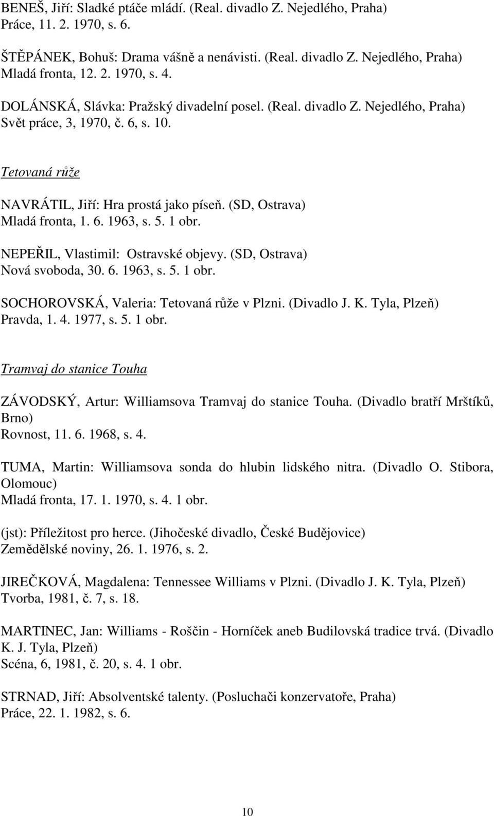 5. 1 obr. NEPEŘIL, Vlastimil: Ostravské objevy. (SD, Ostrava) Nová svoboda, 30. 6. 1963, s. 5. 1 obr. SOCHOROVSKÁ, Valeria: Tetovaná růže v Plzni. (Divadlo J. K. Tyla, Plzeň) Pravda, 1. 4. 1977, s. 5. 1 obr. Tramvaj do stanice Touha ZÁVODSKÝ, Artur: Williamsova Tramvaj do stanice Touha.