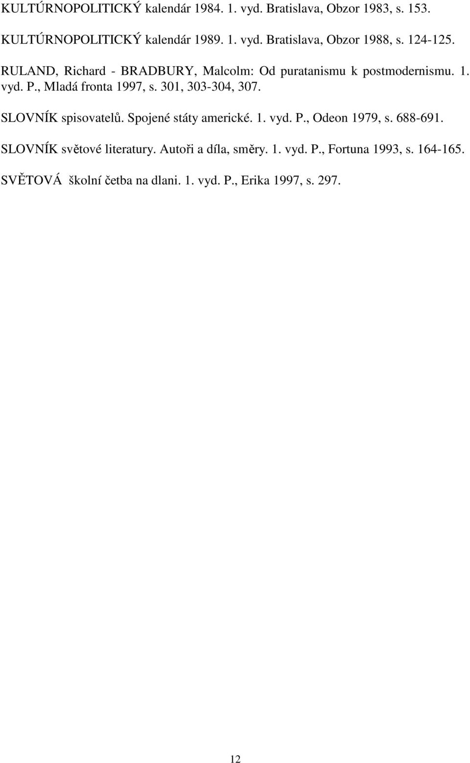 301, 303-304, 307. SLOVNÍK spisovatelů. Spojené státy americké. 1. vyd. P., Odeon 1979, s. 688-691. SLOVNÍK světové literatury.