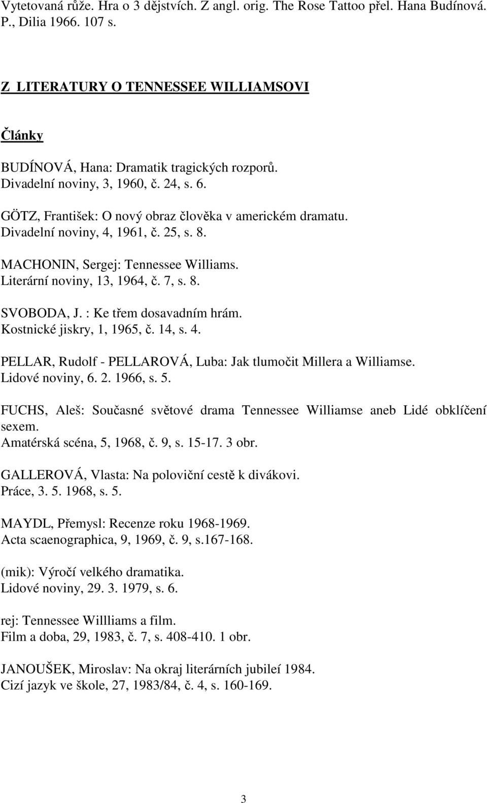 Literární noviny, 13, 1964, č. 7, s. 8. SVOBODA, J. : Ke třem dosavadním hrám. Kostnické jiskry, 1, 1965, č. 14, s. 4. PELLAR, Rudolf - PELLAROVÁ, Luba: Jak tlumočit Millera a Williamse.