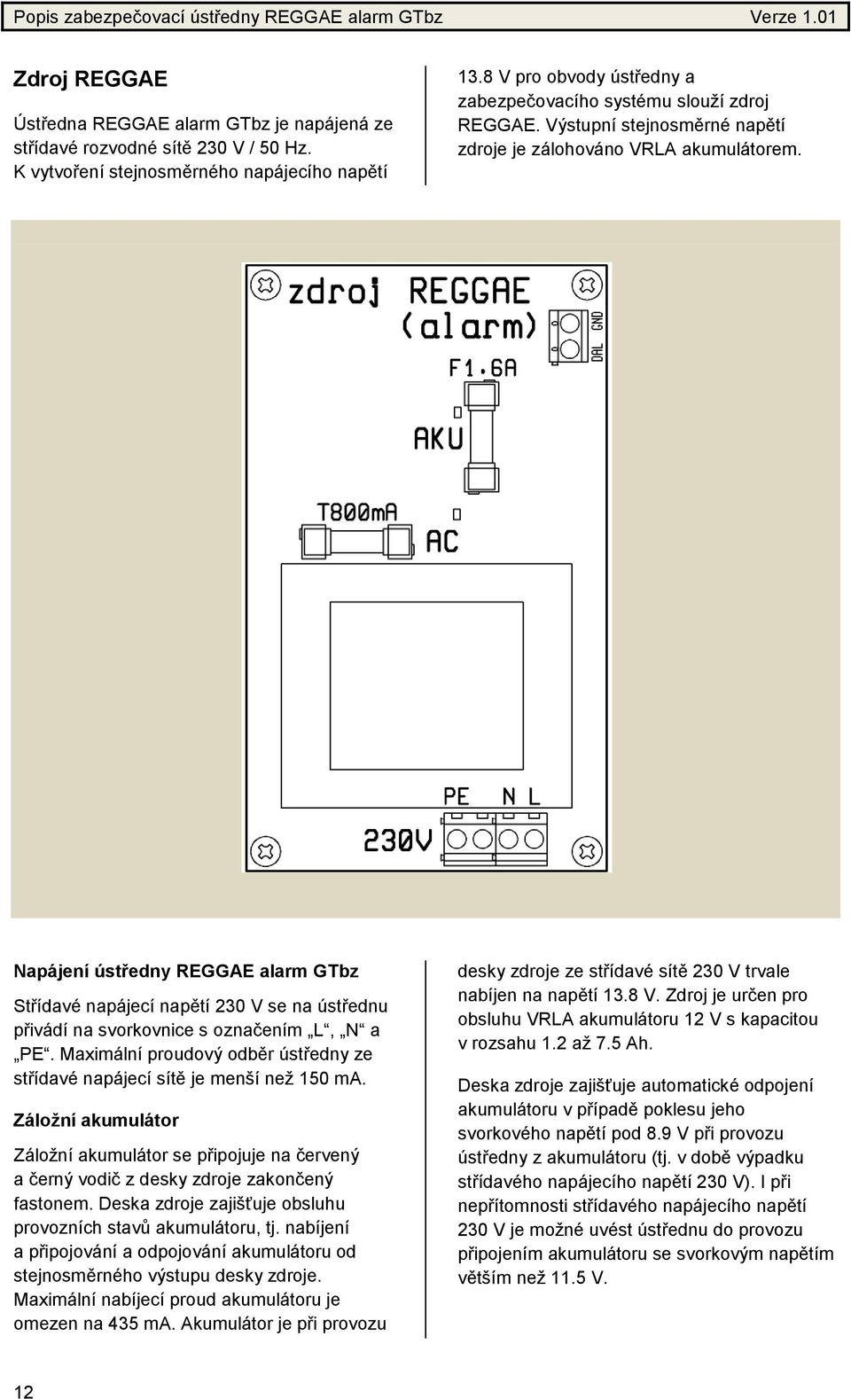 Napájení ústředny REGGAE alarm GTbz Střídavé napájecí napětí 230 V se na ústřednu přivádí na svorkovnice s označením L, N a PE.