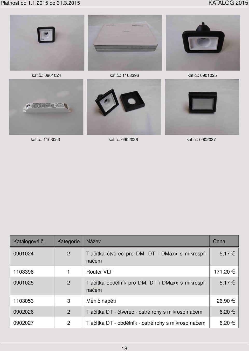 mikrospínačem 5,17 e 1103396 1 Router VLT 171,20 e 0901025 2 Tlačítka obdélník pro DM, DT i DMaxx s