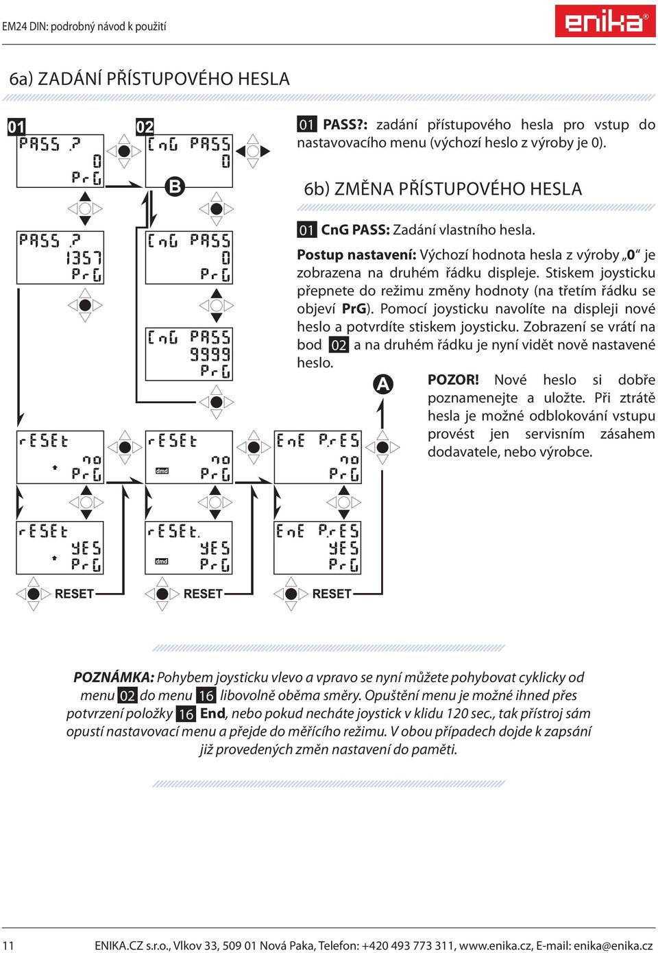 Pomocí joysticku navolíte na displeji nové heslo a potvrdíte stiskem joysticku. Zobrazení se vrátí na bod 02 a na druhém řádku je nyní vidět nově nastavené heslo. POZOR!