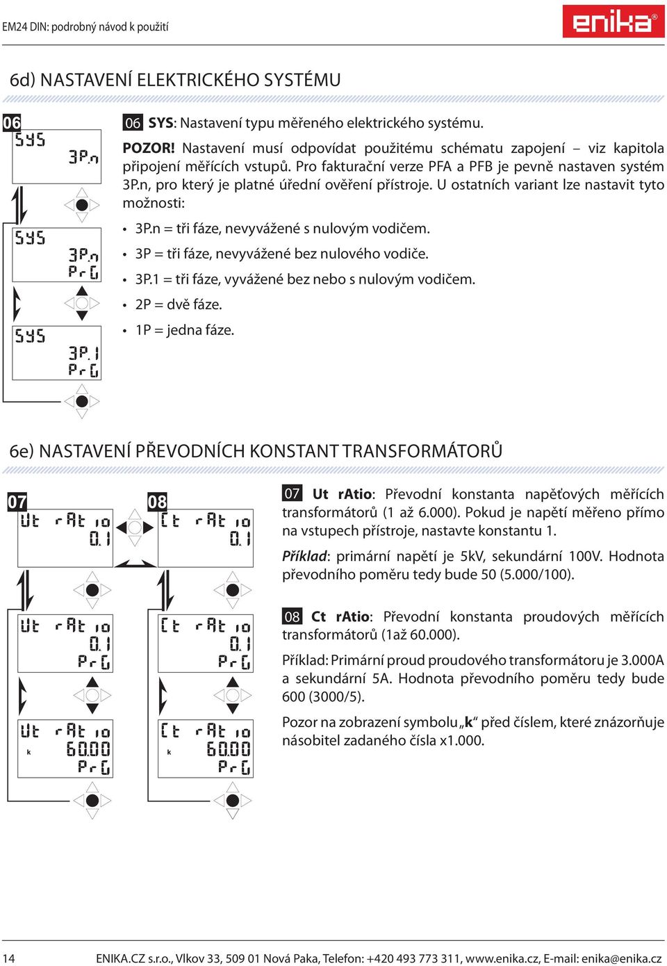 n = tři fáze, nevyvážené s nulovým vodičem. 3P = tři fáze, nevyvážené bez nulového vodiče. 3P.1 = tři fáze, vyvážené bez nebo s nulovým vodičem. 2P = dvě fáze. 1P = jedna fáze.