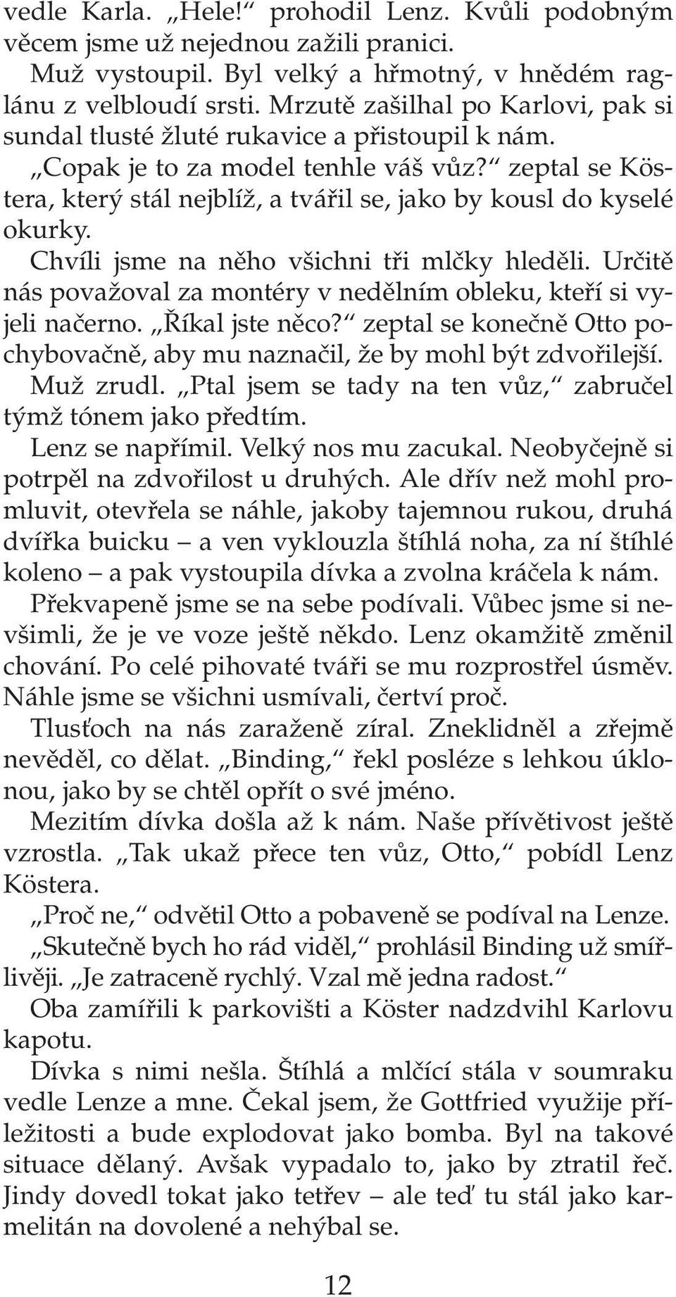 zeptal se Köstera, kter stál nejblíï, a tváfiil se, jako by kousl do kyselé okurky. Chvíli jsme na nûho v ichni tfii mlãky hledûli.