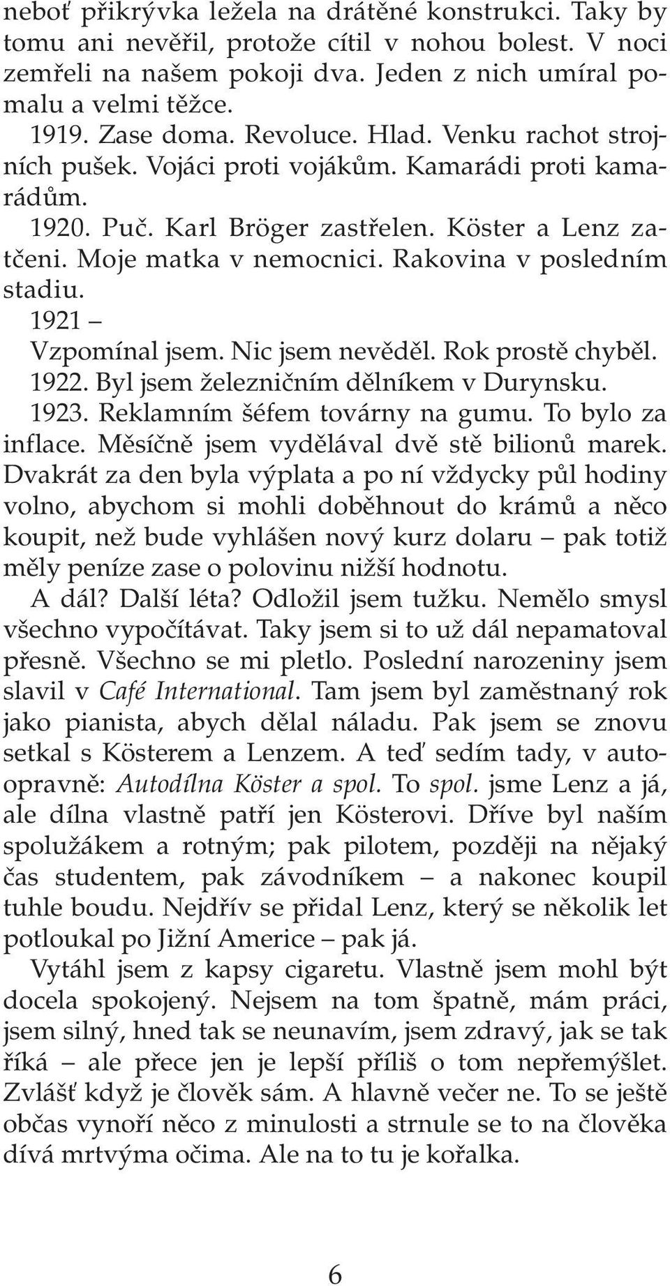 Rakovina v posledním stadiu. 1921 Vzpomínal jsem. Nic jsem nevûdûl. Rok prostû chybûl. 1922. Byl jsem Ïelezniãním dûlníkem v Durynsku. 1923. Reklamním éfem továrny na gumu. To bylo za inflace.