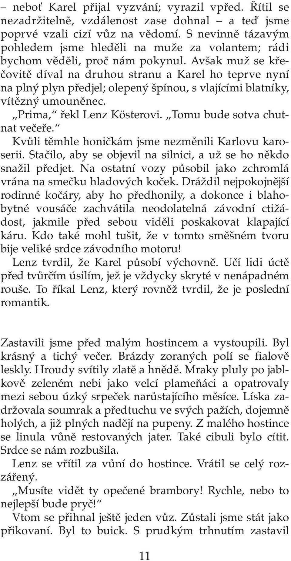 Av ak muï se kfieãovitû díval na druhou stranu a Karel ho teprve nyní na pln plyn pfiedjel; olepen pínou, s vlajícími blatníky, vítûzn umounûnec. Prima, fiekl Lenz Kösterovi.