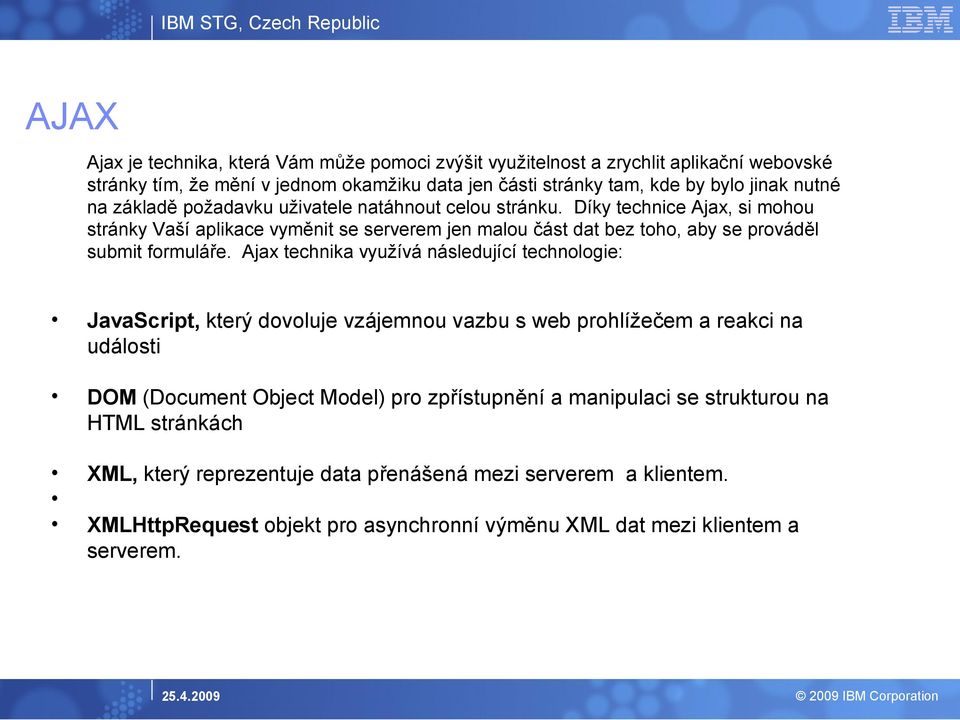 Díky technice Ajax, si mohou stránky Vaší aplikace vyměnit se serverem jen malou část dat bez toho, aby se prováděl submit formuláře.