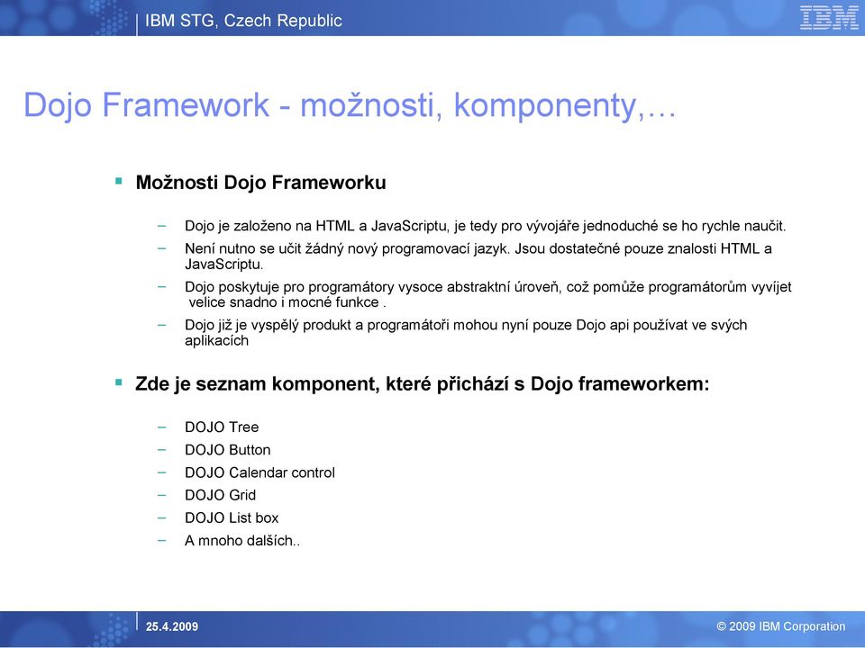 Dojo poskytuje pro programátory vysoce abstraktní úroveň, což pomůže programátorům vyvíjet velice snadno i mocné funkce.