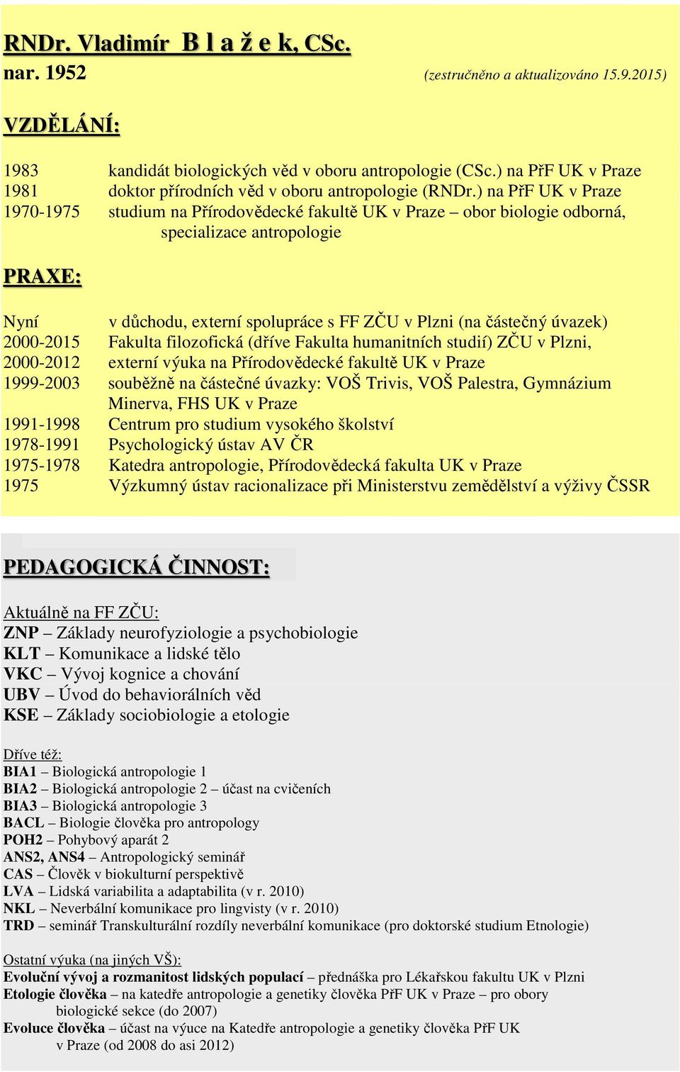 ) na PřF UK v Praze 1970-1975 studium na Přírodovědecké fakultě UK v Praze obor biologie odborná, specializace antropologie PRAXE: Nyní v důchodu, externí spolupráce s FF ZČU v Plzni (na částečný