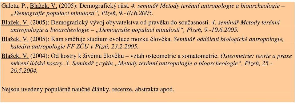 Seminář oddělení biologické antropologie, katedra antropologie FF ZČU v Plzni, 23.2.2005. Blažek, V. (2004): Od kostry k živému člověku vztah osteometrie a somatometrie.