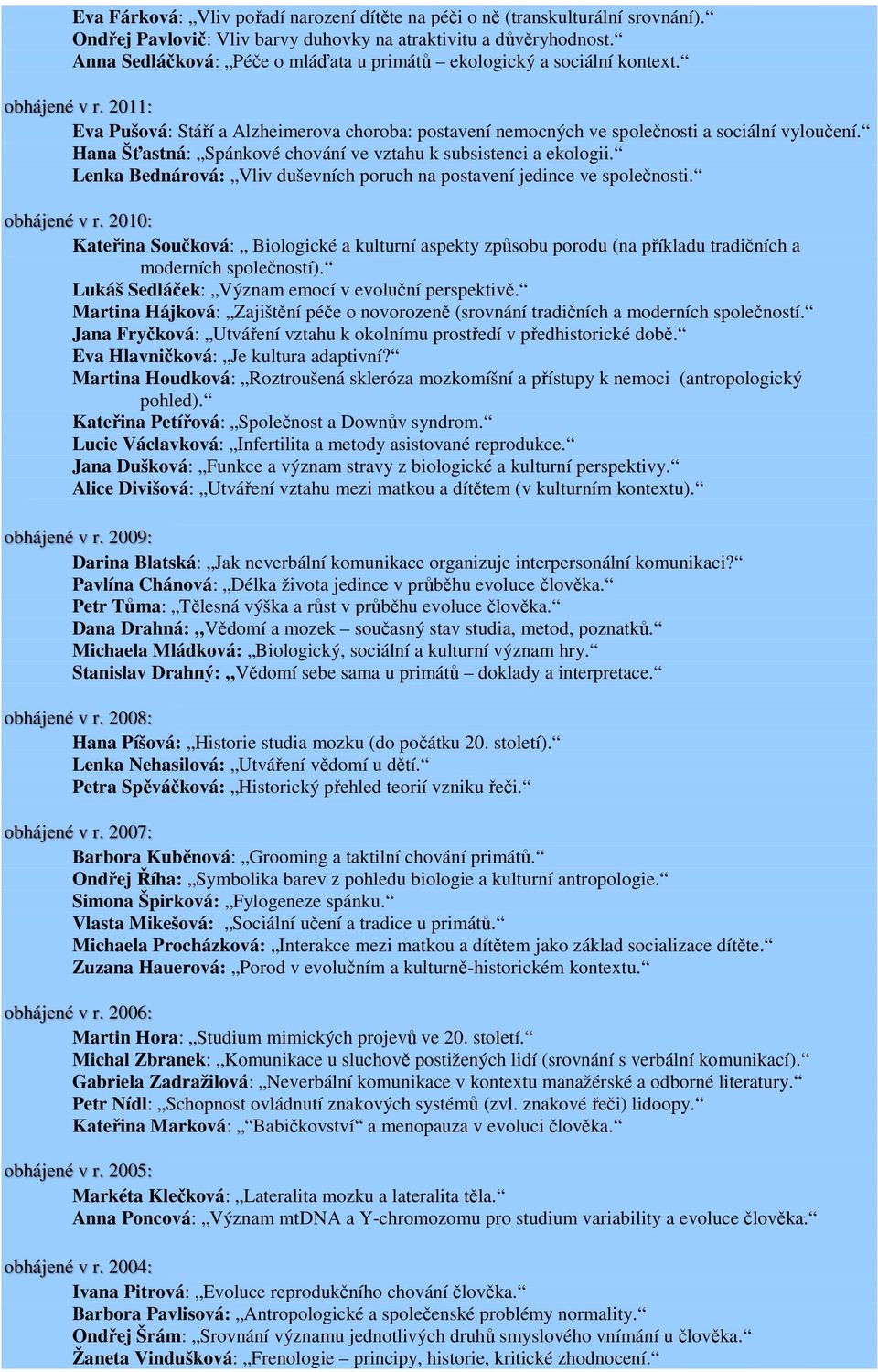 Hana Šťastná: Spánkové chování ve vztahu k subsistenci a ekologii. Lenka Bednárová: Vliv duševních poruch na postavení jedince ve společnosti. obhájené v r.