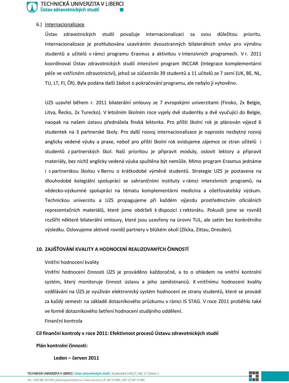 2011 koordinoval Ústav zdravotnických studií intenzívní program INCCAR (Integrace komplementární péče ve vstřícném zdravotnictví), jehož se zúčastnilo 39 studentů a 11 učitelů ze 7 zemí (UK, BE, NL,