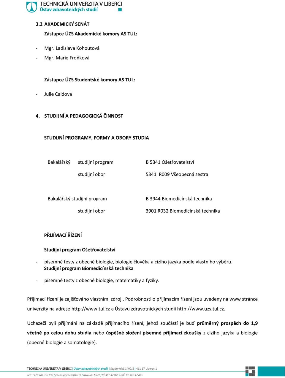 obor B 3944 Biomedicínská technika 3901 R032 Biomedicínská technika PŘIJÍMACÍ ŘÍZENÍ Studijní program Ošetřovatelství - písemné testy z obecné biologie, biologie člověka a cizího jazyka podle
