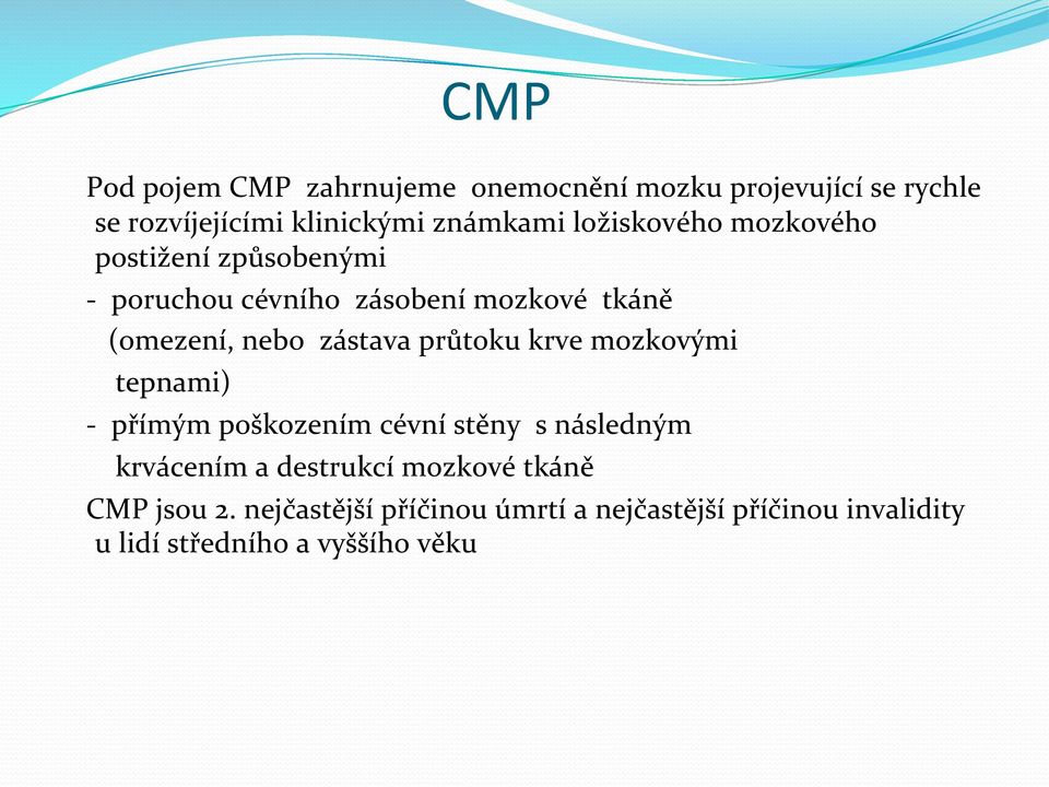 zástava průtoku krve mozkovými tepnami) - přímým poškozením cévní stěny s následným krvácením a destrukcí