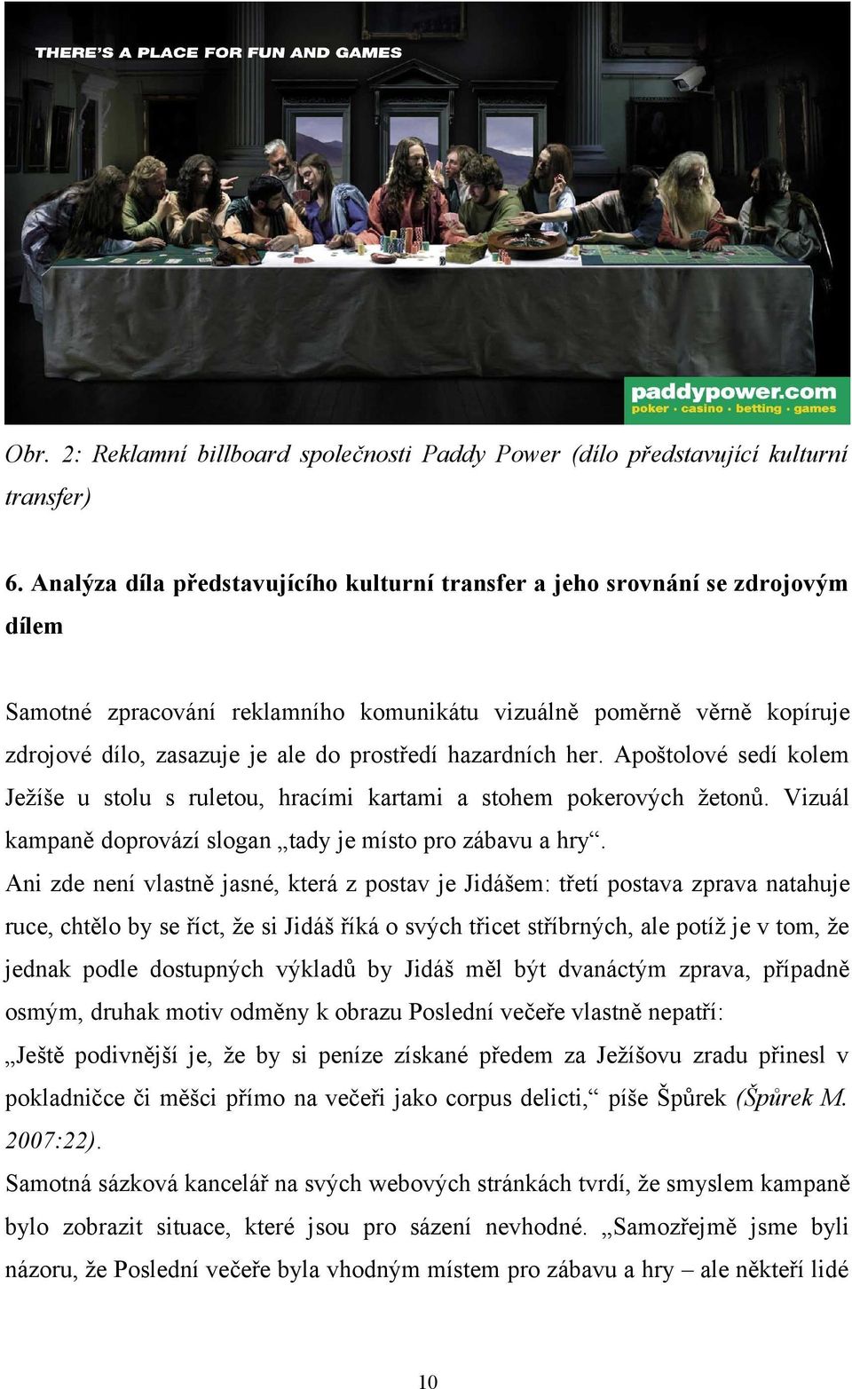 hazardních her. Apoštolové sedí kolem Ježíše u stolu s ruletou, hracími kartami a stohem pokerových žetonů. Vizuál kampaně doprovází slogan tady je místo pro zábavu a hry.