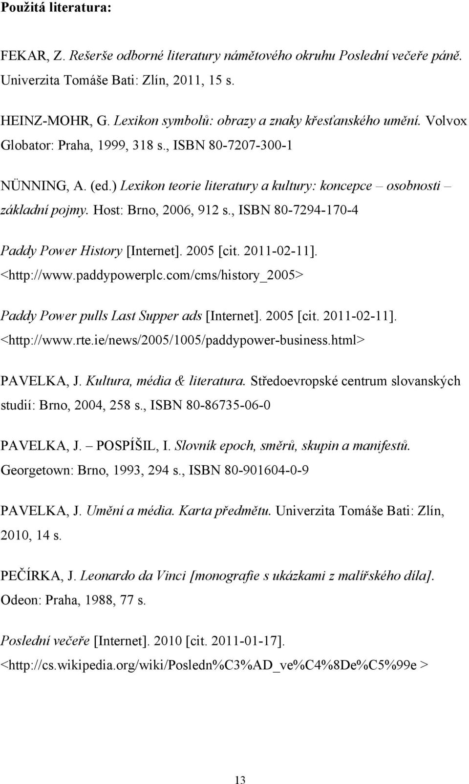 Host: Brno, 2006, 912 s., ISBN 80-7294-170-4 Paddy Power History [Internet]. 2005 [cit. 2011-02-11]. <http://www.paddypowerplc.com/cms/history_2005> Paddy Power pulls Last Supper ads [Internet].