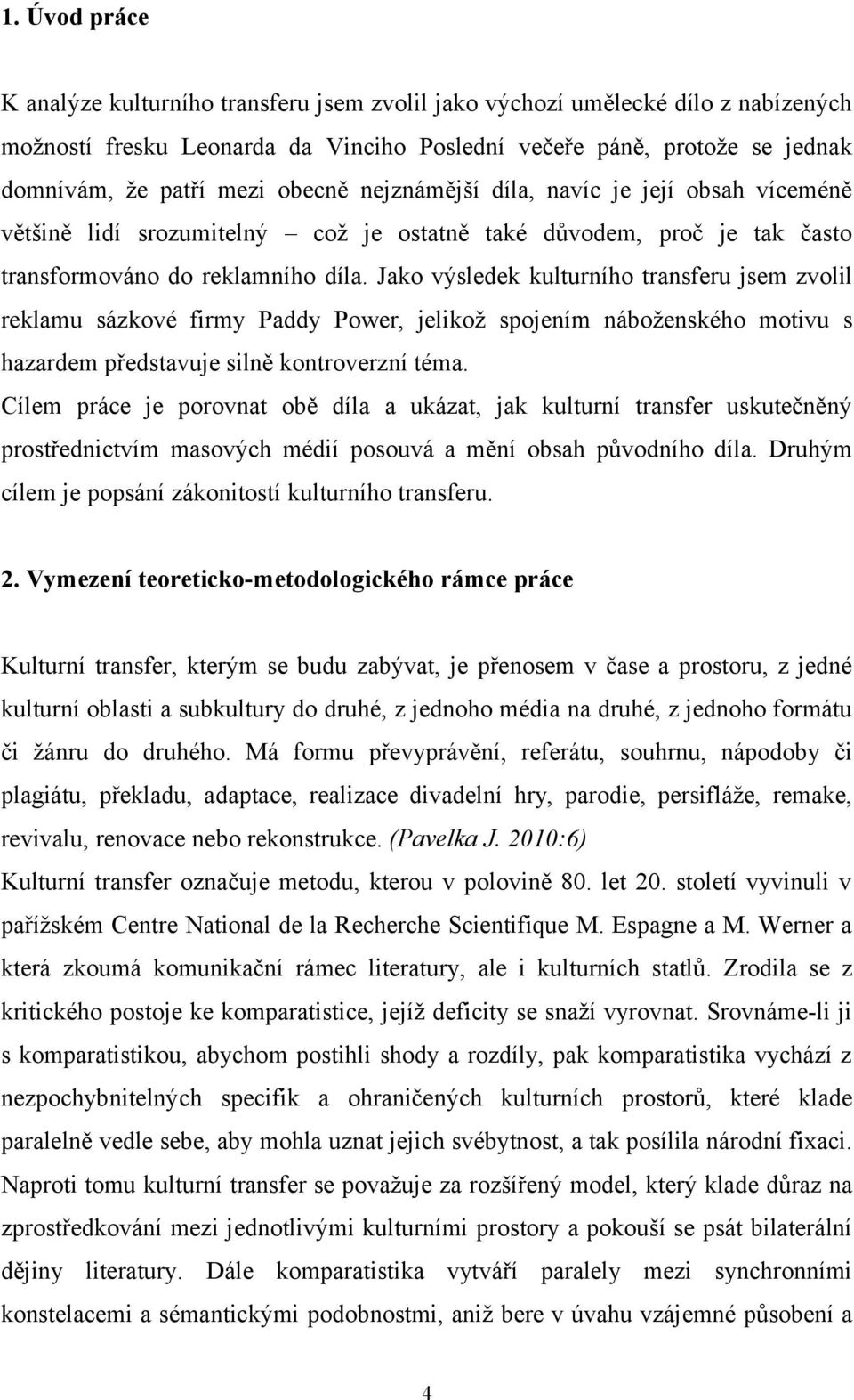 Jako výsledek kulturního transferu jsem zvolil reklamu sázkové firmy Paddy Power, jelikož spojením náboženského motivu s hazardem představuje silně kontroverzní téma.