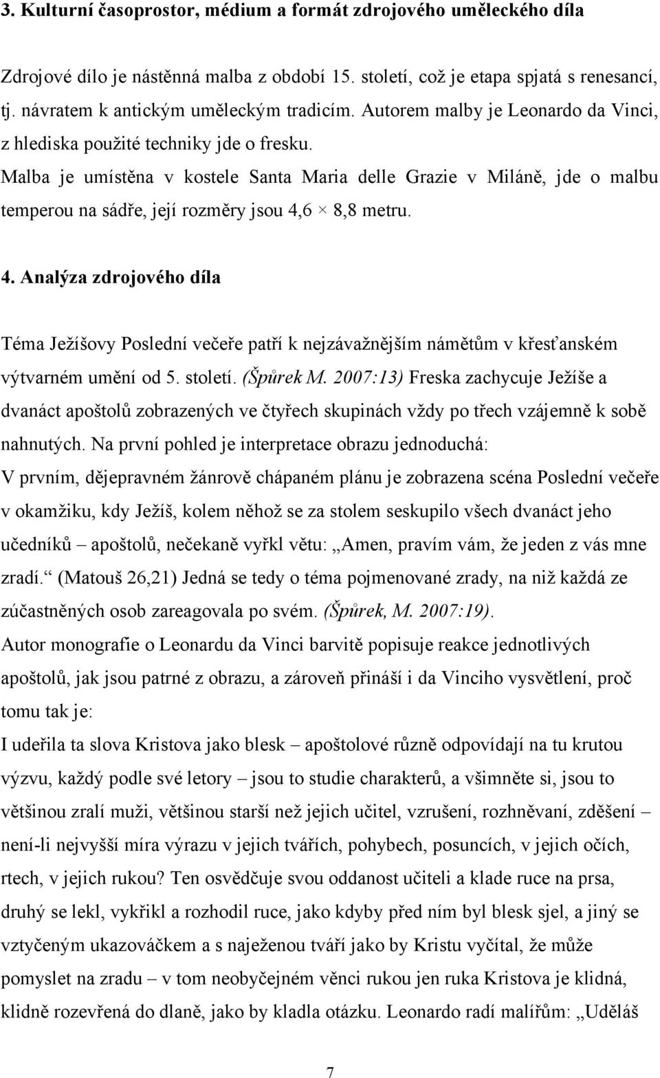 Malba je umístěna v kostele Santa Maria delle Grazie v Miláně, jde o malbu temperou na sádře, její rozměry jsou 4,