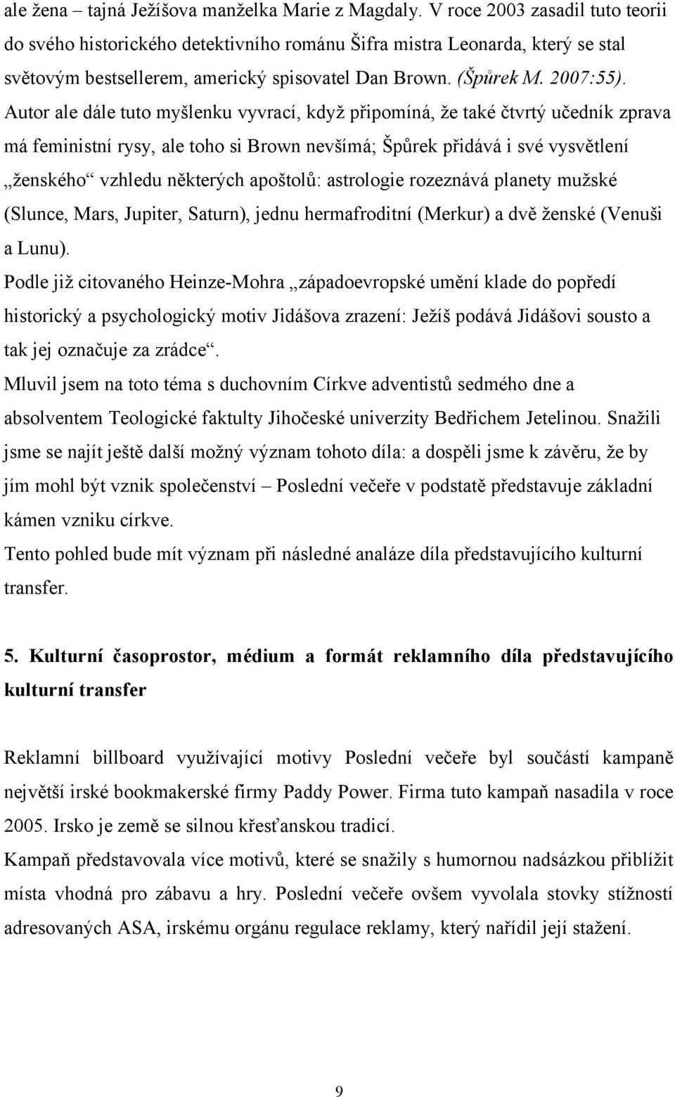 Autor ale dále tuto myšlenku vyvrací, když připomíná, že také čtvrtý učedník zprava má feministní rysy, ale toho si Brown nevšímá; Špůrek přidává i své vysvětlení ženského vzhledu některých apoštolů: